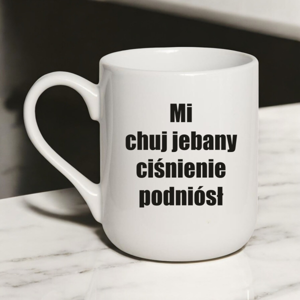 Kubek, śmieszny, Mi chuj jebany ciśnienie podniósł, bez cenzury, na prezent